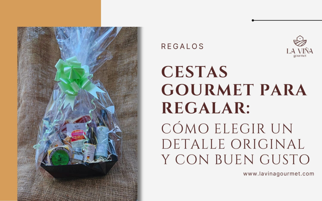 Cestas gourmet para regalar: cómo elegir un detalle original y con buen gusto